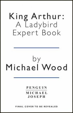King Arthur: A ladybird Expert Book by Michael Wood