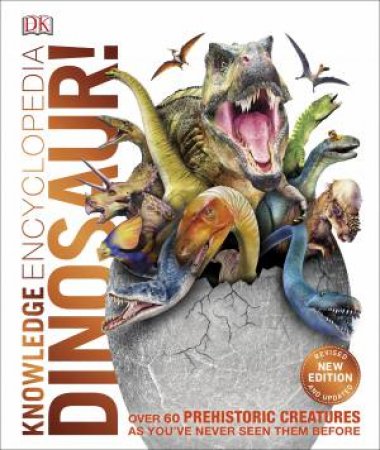 Knowledge Encyclopedia Dinosaur!: Over 60 Prehistoric Creatures As You've Never Seen Them Before by Various