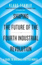 Shaping The Fourth Industrial Revolution A Guide To Building A Better World