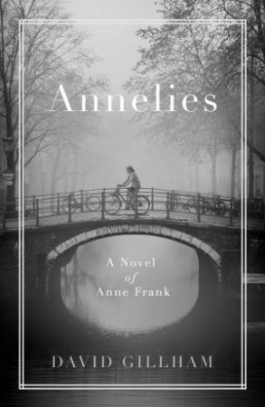 Annelies: A Novel of Anne Frank by David Gillham