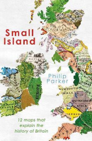 A History Of Britain In 12 Maps by Philip Parker