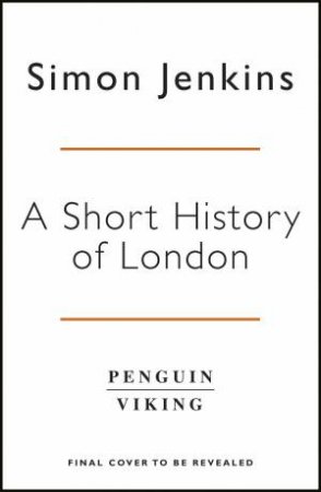 A Short History Of London: The Rise, Fall And Rise Again by Simon Jenkins