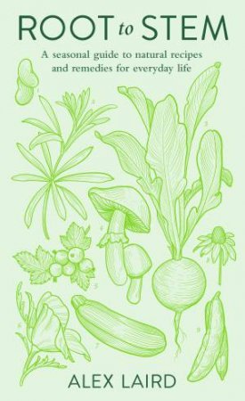 Root to Stem: A Seasonal Guide to Eating Well For Your Health and the Planet by Alex Laird