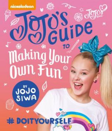 JoJo's Guide To Making Your Own Fun by JoJo Siwa