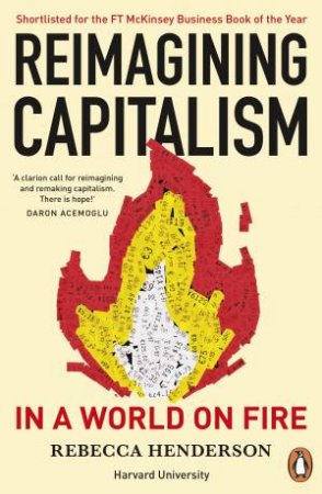 Reimagining Capitalism In A World On Fire by Rebecca Henderson