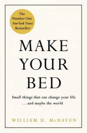 Make Your Bed: Small Things That Can Change Your Life... And Maybe The World by William H McRaven
