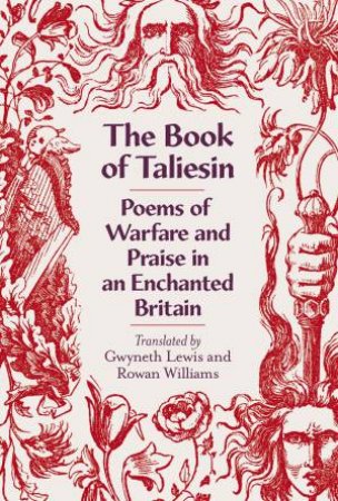 The Book of Taliesin: Poems of Warfare and Praise in an Enchanted Britain by Gwyneth Lewis and Rowan Williams