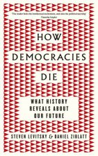 How Democracies Die What History Reveals About Our Future