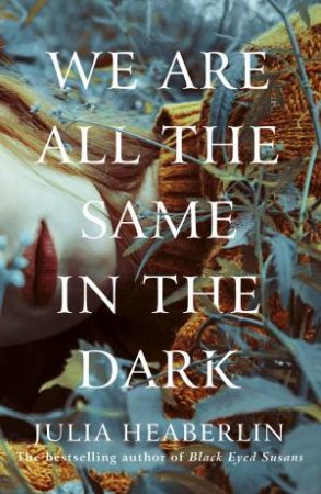 We Are All The Same In The Dark by Julia Heaberlin