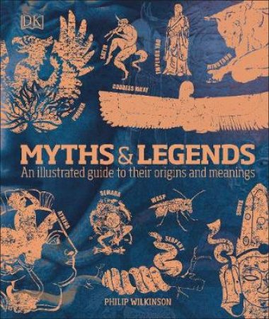 Myths & Legends: An Illustrated Guide To Their Origins And Meanings by Various