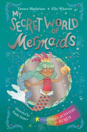 My Secret World Of Mermaids by Ellie Wharton and Tamara Macfarlane