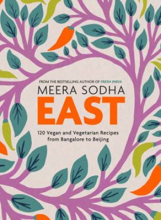 East: 120 Vegetarian And Vegan Tecipes From Bombay To Bangkok by Meera Sodha