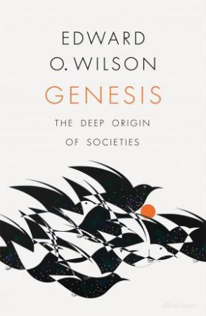 Genesis: On The Deep Origin Of Societies by Edward O. Wilson
