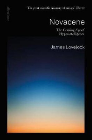 The Novacene: The Coming Age Of Hyperintelligence by James Lovelock