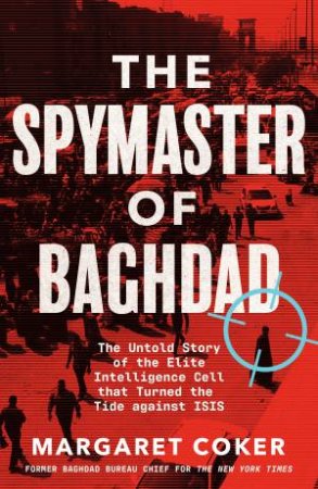 The Spymaster Of Baghdad by Margaret Coker