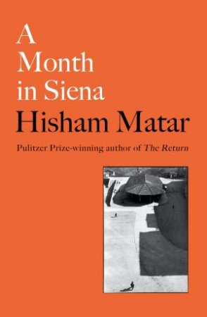 A Month In Siena by Hisham Matar