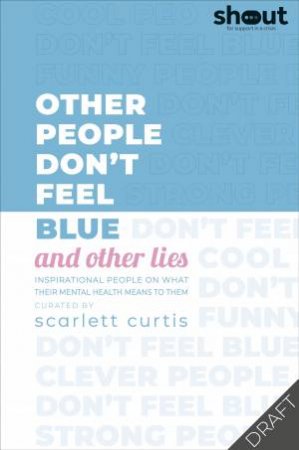 It's Not Ok To Feel Blue (And Other Lies) by Scarlett Curtis