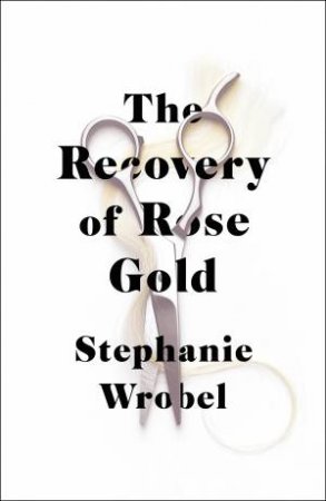 The Recovery Of Rose Gold by Stephanie Wrobel