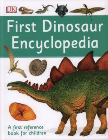 DK First Dinosaur Encyclopedia by Various