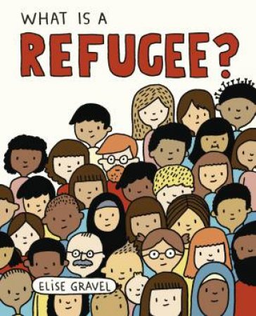 What Is A Refugee? by Elise Gravel