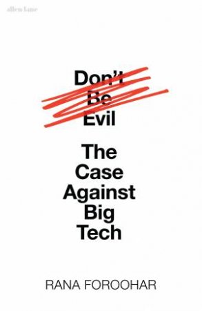 Don't Be Evil: The Case Against Big Tech by Rana Foroohar