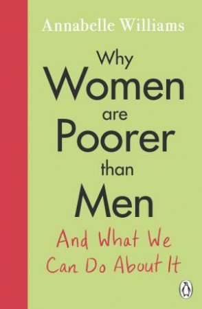 Why Women Are Poorer Than Men And What We Can Do About It by Annabelle Williams