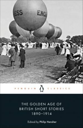 The Golden Age Of British Short Stories 1890-1914 by Philip Hensher