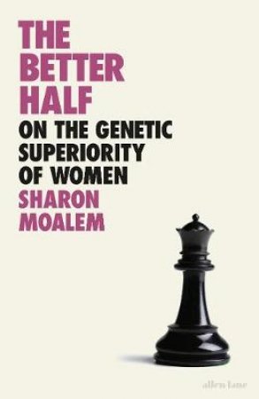 The Better Half: On The Genetic Superiority Of Women by Sharon Moalem