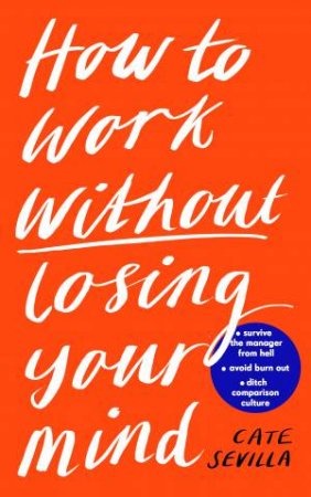 How To Work Without Losing Your Mind by Cate Sevilla