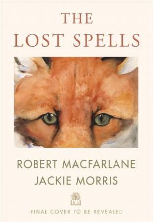 The Lost Spells by Robert Macfarlane & Jackie Morris