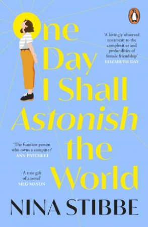 One Day I Shall Astonish the World by Nina Stibbe