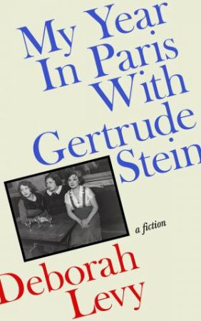 My Year in Paris with Gertrude Stein by Deborah Levy