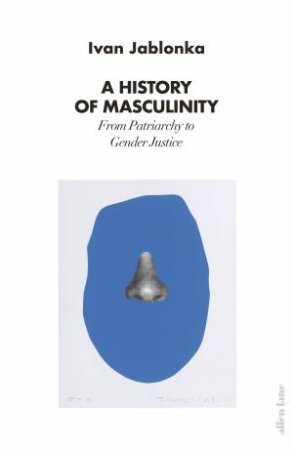 A History Of Masculinity by Ivan Jablonka