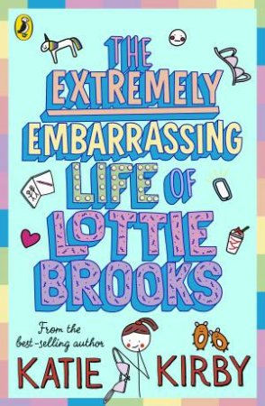 The Extremely Embarrassing Life Of Lottie Brooks by Katie Kirby