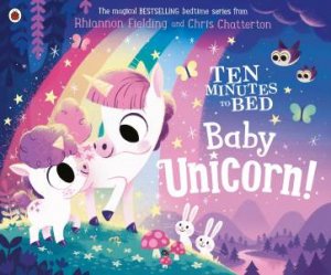 Ten Minutes To Bed: Baby Unicorn by Rhiannon Fielding & Chris Chatterton