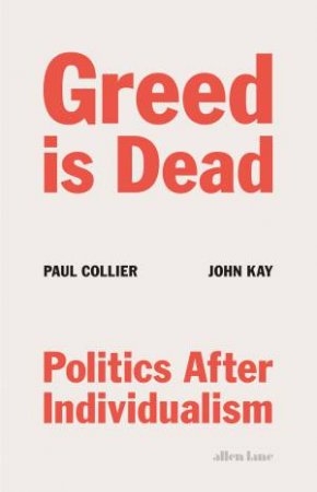 Greed Is Dead by Paul Collier & John Kay