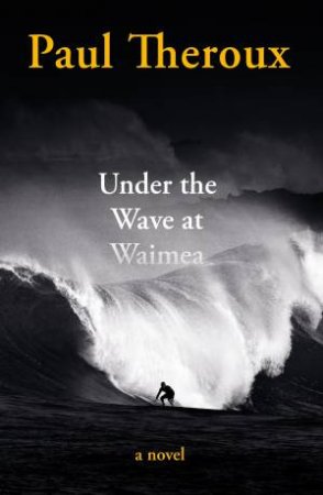 Under The Wave At Waimea by Paul Theroux