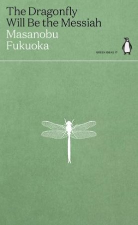 Green Ideas: The Dragonfly Will Be The Messiah by Masanobu Fukuoka