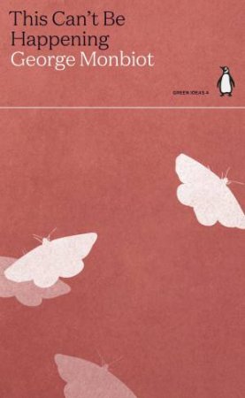 Green Ideas: This Can't Be Happening by George Monbiot