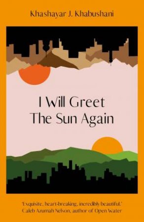 I Will Greet the Sun Again by Khashayar J. Khabushani