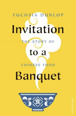 Invitation To A Banquet by Fuchsia Dunlop