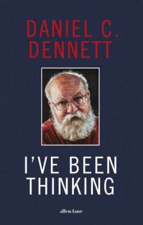 I've Been Thinking by Daniel C. Dennett