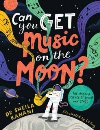 Can You Get Music on the Moon? by Dr Sheila Kanani & Liz Kay