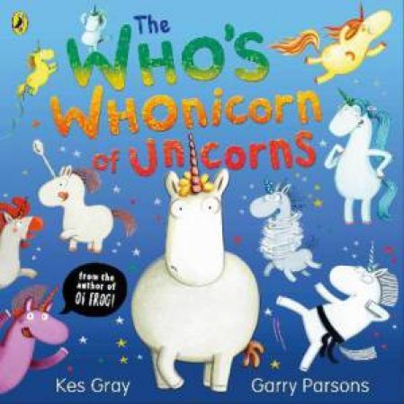 The Who's Whonicorn Of Unicorns by Kes Gray & Garry Parsons