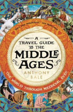 A Travel Guide to the Middle Ages by Anthony Bale