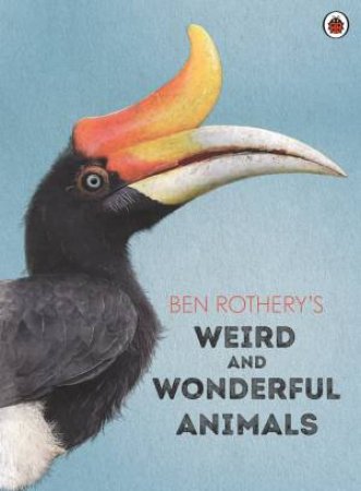 Ben Rothery's Weird And Wonderful Animals by Ben Rothery
