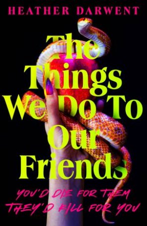 The Things We Do To Our Friends by Heather Darwent