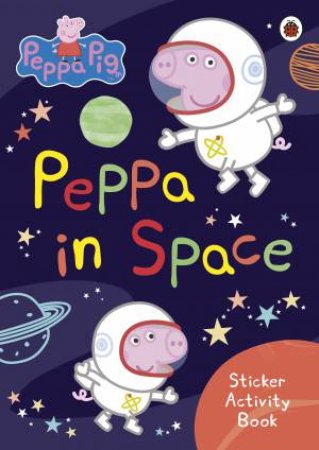 Peppa Pig: Peppa In Space Sticker Activity Book by Various