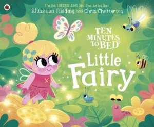 Ten Minutes To Bed: Little Fairy by Rhiannon Fielding & Chris Chatterton
