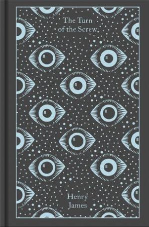 Clothbound Classics: The Turn Of The Screw And Other Ghost Stories by Henry James